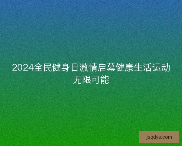 2024全民健身日激情启幕健康生活运动无限可能